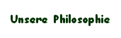 Unsere Philosophie